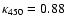 $\kappa_{450}=0.88$