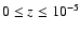 $0\leq z\leq10^{-5}$