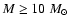$M
\geq 10~M_{\odot}$