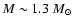 $M \sim 1.3~M_\odot$
