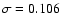 $\sigma=0.106$