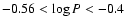 $-0.56 < \log P < -0.4$