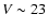 $V \sim 23$