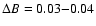 $\Delta B = 0.03{-}0.04$
