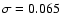 $\sigma=0.065$