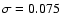 $\sigma=0.075$