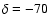 $\delta =-70$