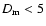 $D_{\rm m} <5$
