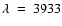 $\lambda~=~3933$