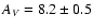 $A_V = 8.2 \pm 0.5$