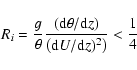\begin{displaymath}%
R_{i}=\frac{g}{\theta}\frac{({\rm d}\theta/{\rm d}z)}{\left({\rm d}U/{\rm d}z)^{2}\right)} <
\frac{1}{4}
\end{displaymath}