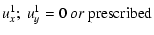 $\displaystyle u_x^1;~ u_y^1 = 0 \mbox{ \rm {{\em or} prescribed}}$