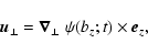 \begin{displaymath}%
\vec{u}_\perp=\vec{\nabla}_\perp~ \psi(b_z;t) \times \vec{e}_z,
\end{displaymath}