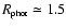 $R_{\mbox{\rm {\tiny {phot}}}} \simeq 1.5$