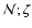 $\mathcal{N};\zeta$
