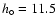 $h_\circ = 11.5$