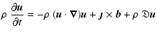 $\displaystyle \rho~ \frac{\partial \vec{u}}{\partial t} = - \rho~ (\vec{u} \cdot
\vec{\nabla}) \vec{u} + \vec{\jmath} \times \vec{b}
+ \rho~ \mathfrak{D} \vec{u}$