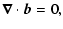 $\displaystyle \vec{\nabla} \cdot \vec{b} = 0,$