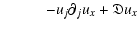 $\displaystyle \hspace*{1cm} - u_j \partial_j u_x + \mathfrak{D} u_x$