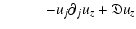 $\displaystyle \hspace*{1cm} - u_j \partial_j u_z + \mathfrak{D} u_z$