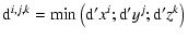 $\displaystyle {\rm d}^{i,j,k} = \mbox{\rm min}\left({\rm d}^\prime x^{i};{\rm d}^\prime y^{j};{\rm d}^\prime z^{k}\right)$