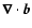 $\vec{\nabla} \cdot
\vec{b}$
