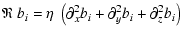 $\displaystyle \mathfrak{R}~ b_i = \eta~ \left( \partial_x^2 b_i + \partial_y^2 b_i + \partial_z^2 b_i \right)$
