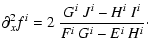$\displaystyle \partial^2_x f^{i} = 2~ \frac{G^{i}~ J^{i} - H^{i}~ I^{i}}
{F^{i}~ G^{i} - E^{i}~ H^{i}}\cdot$