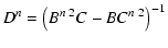 $\displaystyle D^{n} = \left(B^{n~ 2}C - BC^{n~ 2}\right)^{-1}$