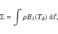 \begin{displaymath}\Sigma = \int \rho B_\lambda(T_{\rm d})\; {\rm d}\ell,
\end{displaymath}
