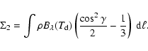 \begin{displaymath}\Sigma_2 = \int \rho B_\lambda(T_{\rm d})
\left({\cos^2\gamma\over 2}-{1\over 3}\right)\; {\rm d}\ell.
\end{displaymath}