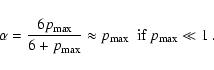 \begin{displaymath}\alpha=\frac{6p_{\rm max}}{6+p_{\rm max}}\approx p_{\rm max}~~\mbox{if $p_{\rm max}\ll 1$ }.
\end{displaymath}