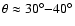 $\theta\approx 30^\circ{-}40^\circ$