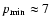 $p_{\rm min}\approx 7$