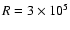 $R=3\times10^5$
