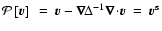 $\displaystyle{\mathcal{P}\left[\vec{v}\right]~=~\vec{v}-\vec{\nabla}\!\Delta^{-1}\vec{\nabla}\!\cdot\!{\vec{v}}~=~\vec{v}^{\rm s}}$