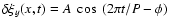 $\delta \xi_y(x,t) = A ~ \cos~(2\pi t/P - \phi)$