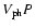 $V_{\rm ph} P$