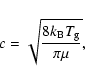\begin{displaymath}\displaystyle
c = \sqrt{\frac{8 k_{\mbox{\scriptsize B}} T_{\mbox{\scriptsize g}}}{\pi \mu}},
\end{displaymath}