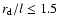 $r_{\mbox{\scriptsize d}}/l \leq 1.5$
