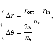 \begin{displaymath}\left\{
\begin{array}{l}
\displaystyle
\Delta r = \frac{r_{\m...
...ta \theta = \frac{2 \pi}{n_\theta}\cdot
\\
\end{array}\right.
\end{displaymath}