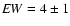${\it EW}=4\pm1$