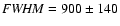 ${\it FWHM}=900\pm140$
