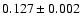 $0.127 \pm 0.002$