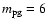 $m{_{\rm pg}}=6$