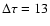 $\Delta \tau = 13$