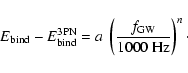\begin{displaymath}%
E_{\rm bind} - E_{\rm bind}^{\rm 3PN} =
a~\left({f_{\rm GW}\over 1000~{\rm Hz}}\right)^n\cdot
\end{displaymath}