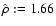 $\hat{\rho}:=1.66$