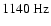 $1140~{\rm
Hz}$