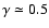 $\gamma\simeq 0.5$